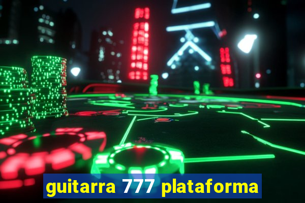 guitarra 777 plataforma